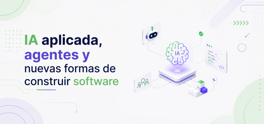 IA aplicada, agentes y nuevas formas de construir software