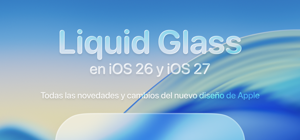 Liquid Glass en iOS 26 y iOS 27: todas las novedades y cambios del nuevo diseño de Apple